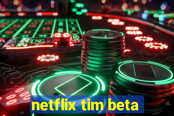 netflix tim beta